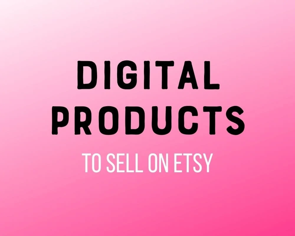 The Ultimate List of Digital Products to Sell on Etsy